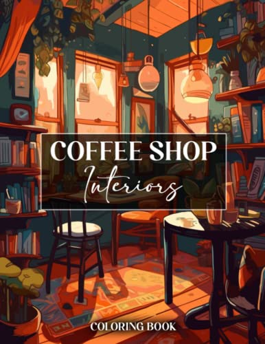 Coffee Shop Interiors Coloring Book: Adult Coloring Pages with Inspirational