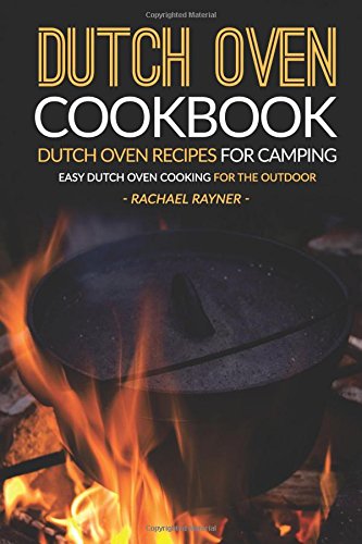 Dutch Oven Cookbook - Dutch Oven Recipes for Camping: Easy Dutch Oven Cooking
