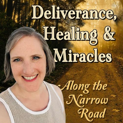 Couverture de Deliverance, Healing & Miracles - Along the Narrow Road