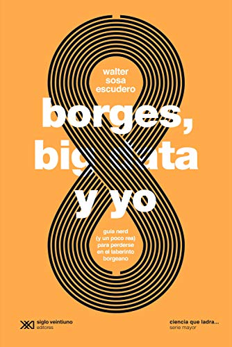 Borges, big data y yo: Guía nerd (y un poco rea) para perderse en el laberinto borgeano (Ciencia que ladra… serie Mayor) (Spanish Edition)