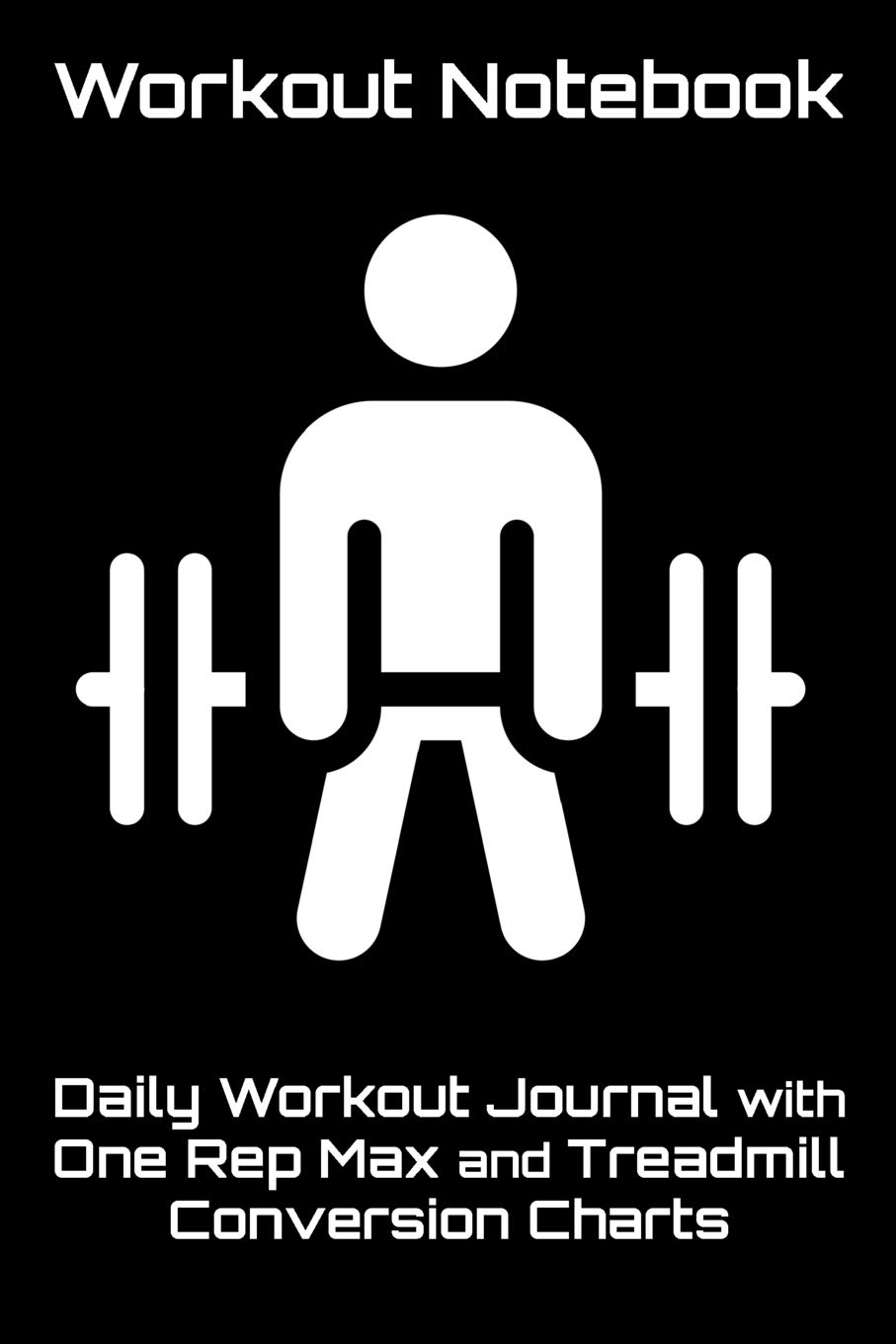 Workout Notebook: Daily Workout Journal with One Rep Max and Treadmill Conversion Charts (Black)