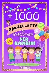 BARZELLETTE E INDOVINELLI PER BAMBINI: + 1000 barzellette, indovinelli, colmi, giochi ed enigmi divertenti per bambini. A colori, per allontanare la... la mente, e molto altro ancora....!!!!