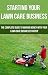 Starting Your Lawn Care Business: The complete guide to making money with your lawn care business startup (lawn care service,)