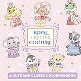 royal critter couture: a unique animal coloring book for adults and teens who love cute and classy