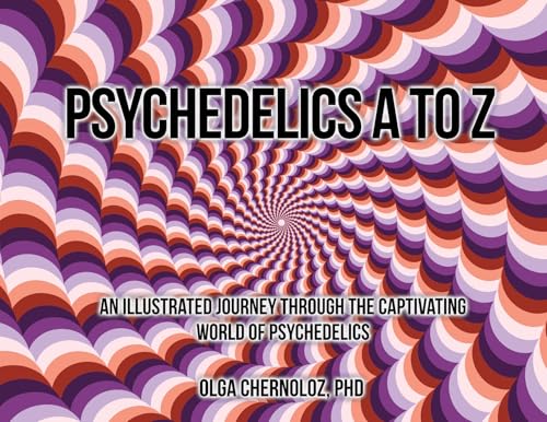 Psychedelics A To Z: An Illustrated Journey Through The Captivating World Of Psychedelics