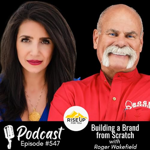#547 Building a Brand from Scratch | Rise Up For You Podcast Guest Roger Wakefield