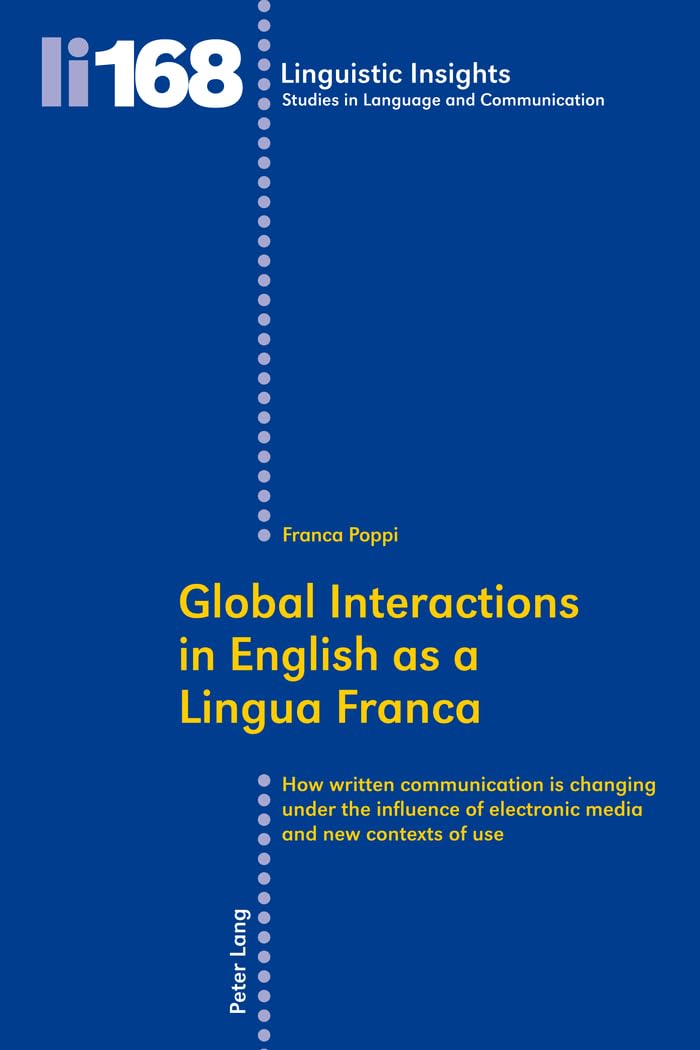 Global Interactions in English as a Lingua Franca: How written communication is changing under the influence of electronic media and new contexts of use (Linguistic Insights, Band 168)