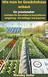 Wie man im Gewächshaus anbaut: Ein praxisnaher Leitfaden für den Anbau in kontrollierter Umgebung – für Anfänger und Experten