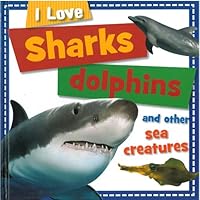 I Love Sharks, Dolphins and Other Sea Creatures 1780650248 Book Cover