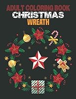 ADULT COLORING BOOK CHRISTMAS WREATH: coloring book perfect gift idea for Christmas wreath lover men, women, girls, boys, family and friends. B08KFWMB6T Book Cover