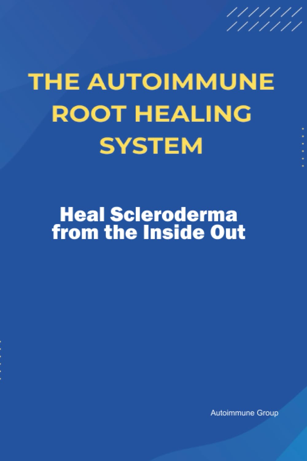 The Autoimmune Root Healing System Heal Scleroderma from the Inside Out