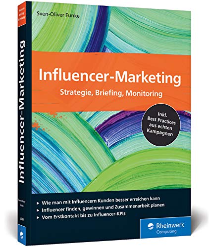 Influencer-Marketing: Strategie, Briefing, Monitoring. Inkl. Best Practices aus echten Kampagnen sowie Tipps zu rechtlichen Fragen Influencer-Marketing: Strategie, Briefing, Monitoring. Inkl. Best Practices aus echten Kampagnen sowie Tipps zu rechtlichen Fragen