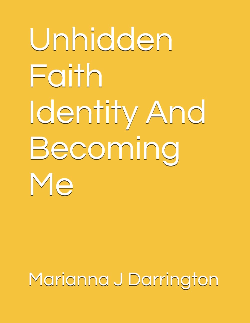 Unhidden Faith Identity And Becoming Me: Where Faith Meets Identity
