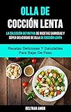  Olla De Cocción Lenta: La Colección Definitiva De Recetas Sabrosas Y Súper Deliciosas De Olla De Cocción Lenta (Recetas Deliciosas Y Saludables Para Bajar De Peso)
