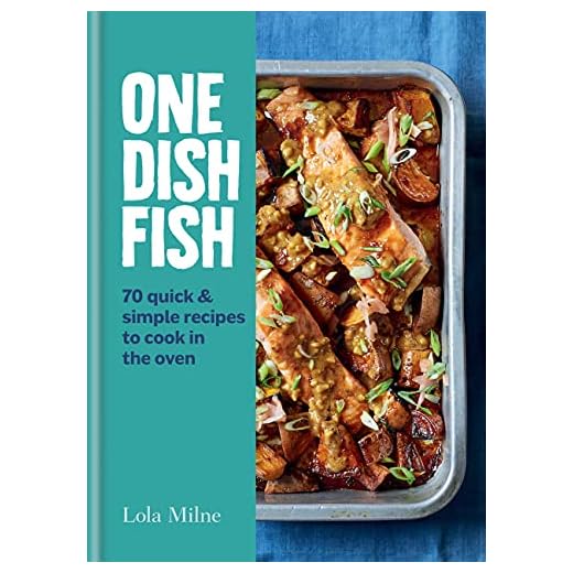 One Dish Fish: Quick and Simple Recipes to Cook in the Oven