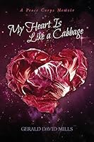 My Heart Is Like a Cabbage: A Peace Corps Memoir 150874873X Book Cover