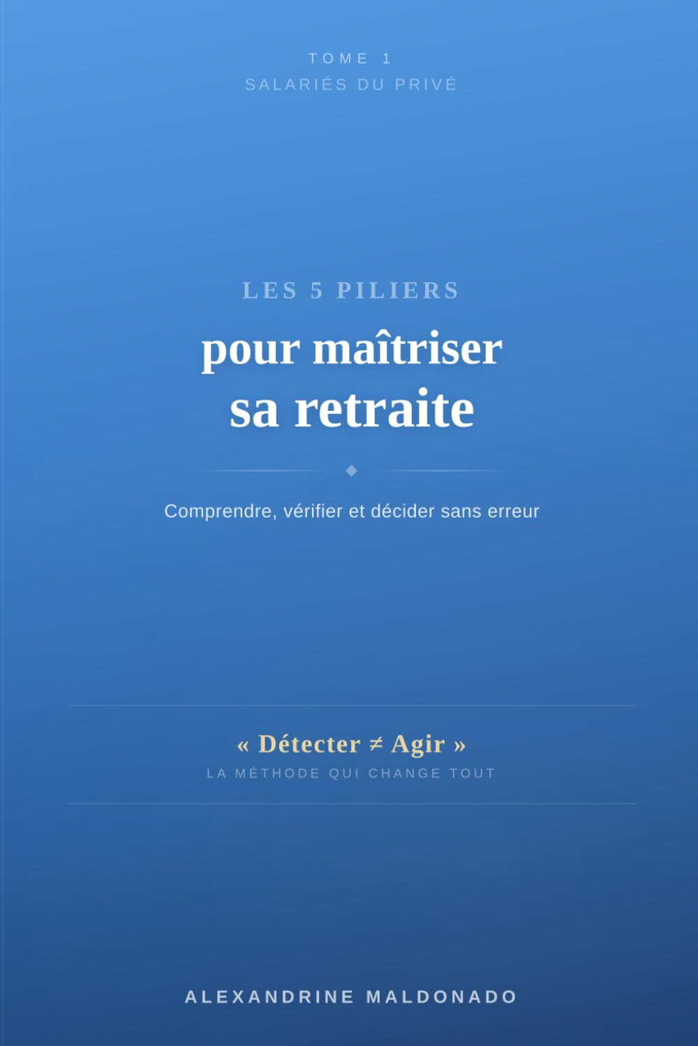 Les 5 piliers pour maîtriser sa retraite: Comprendre, vérifier et décider sans erreur (Pédagogie Retraite)