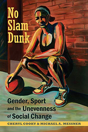 No Slam Dunk: Gender, Sport and the Unevenness of Social Change (Critical Issues in Sport and Societ