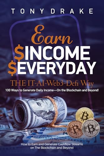Earn Income Every Day The AI-IT-Web3-Defi Way: 100 Ways to Earn Income on The Blockchain and Beyond