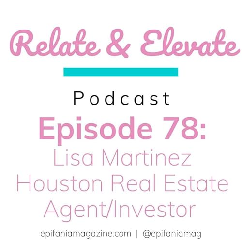 S7E6 - Relate & Elevate 78: Lisa Martinez, Houston Real Estate Agent/Investor