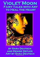 Violet Moon: Fairy Tales with Art to Heal the Heart (THE FIVE MINUTE MUSE--Creativity Heals!) 1546701192 Book Cover