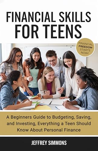 Financial Skills for teens: A Beginners Guide to Budgeting, Saving,