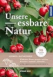 Unsere essbare Natur: Wildkräuter, Bäume, Sträucher und Pilze bestimmen, sammeln, zubereiten, 90 heimische Arten in über 500 Fotos und Zeichnungen, mehr als 120 Rezepte