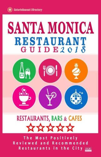 Santa Monica Restaurant Guide 2018: Best Rated Restaurants in Santa Monica, California - 500 Restaurants, Bars and Cafés recommended for Visitors, 2018