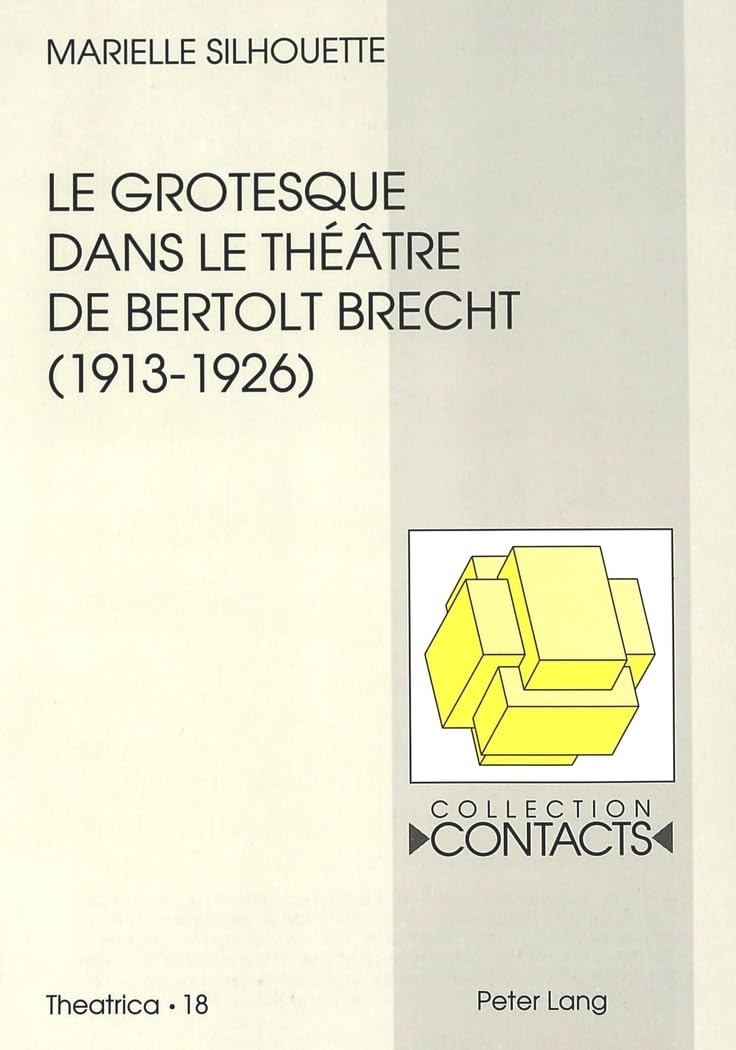 Le grotesque dans le theatre de Bertolt Brecht (1913-1926): Contribution a l'etude de la genese d'une dramaturgie experimentale (Contacts) (French Edition)