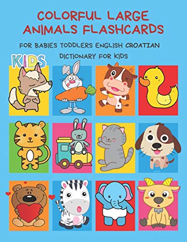 Colorful Large Animals Flashcards for Babies Toddlers English Croatian Dictionary for Kids: My baby first basic words flash cards learning resources ... language. Animal encyclopedias for children