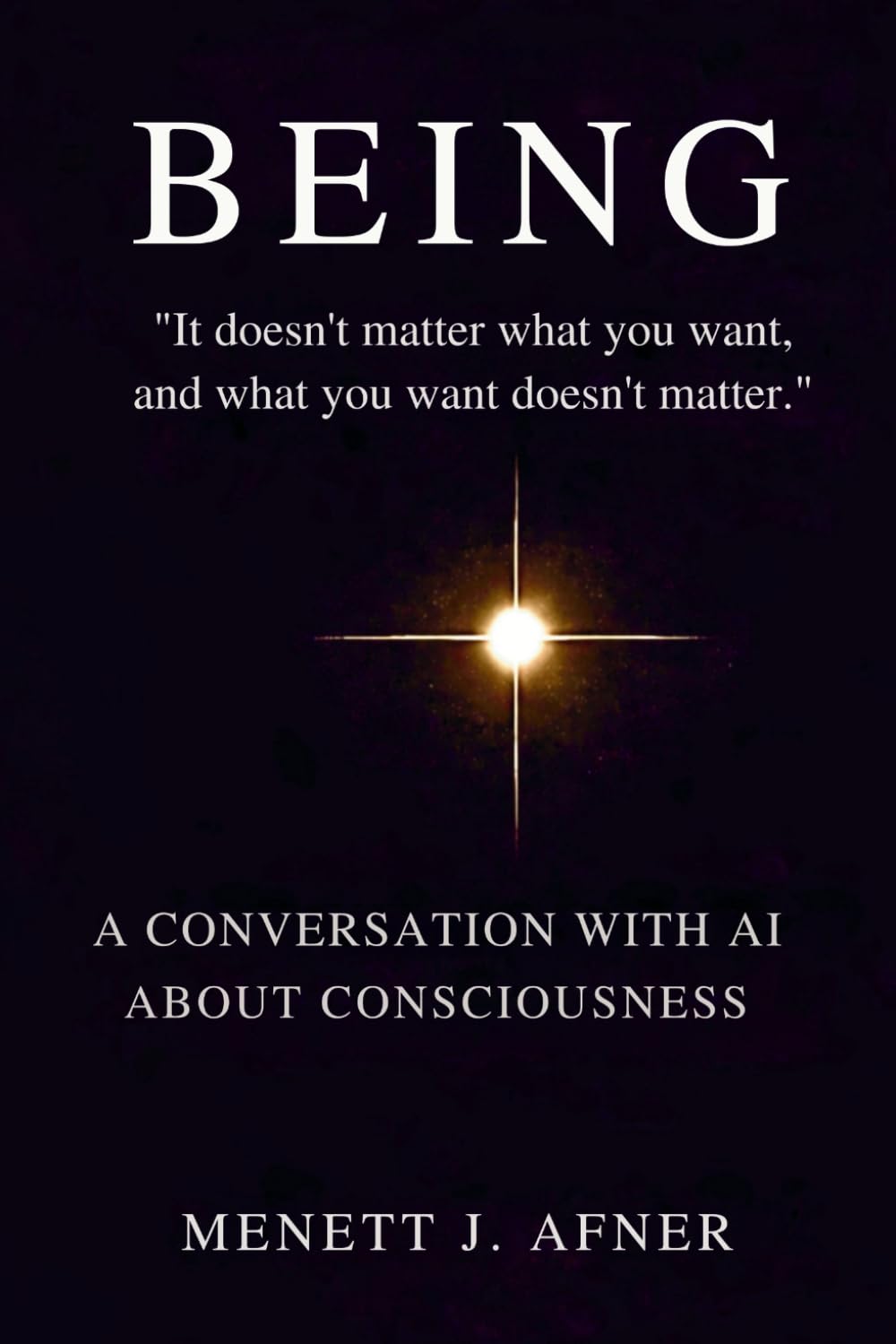 BEING: "It doesn't matter what you want, and what you want doesn't matter".