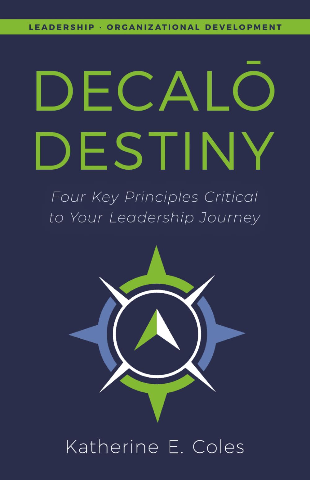 Decalō Destiny: Four Key Principles Critical to Your Leadership Journey