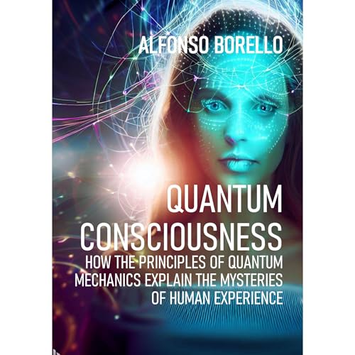 Quantum Consciousness: How the Principles of Quantum Mechanics Explain the Mysteries of Human Experience by Alfonso Borello episode artwork