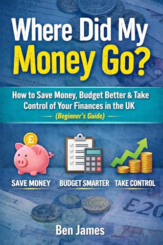 Where did all my money go!: How to Save Money, Budget Better & Build Your First £1,000 in the UK (A Simple Beginner’s Guide)