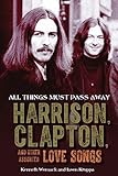 All Things Must Pass Away: Harrison, Clapton, and Other Assorted Love Songs