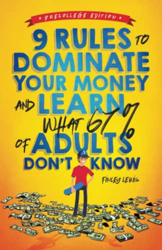 9 Rules to Dominate Your Money and Learn What 67% of Adults Don’t Know: Financial Literacy for Teens by a Teen (with a Little Help from Mom & Dad)