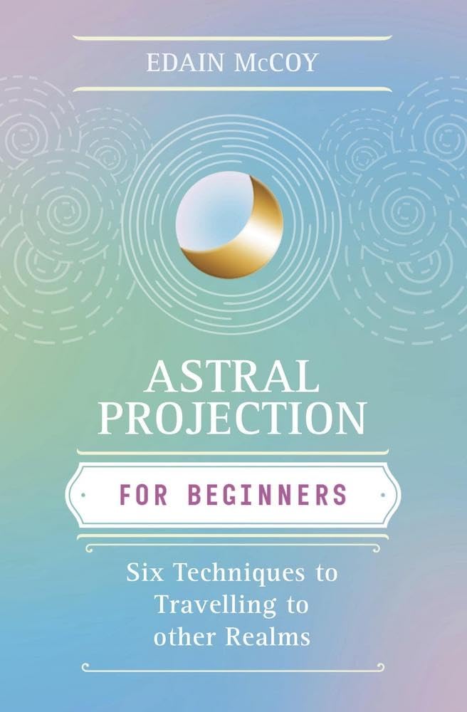 Astral Projection for Beginners: Six Techniques for Traveling to Other Realms Paperback – March 8, 1999