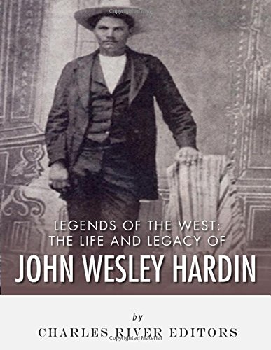 Legends of the West: The Life and Legacy of John Wesley Hardin