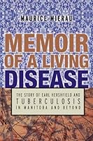 Memoir Of A Living Disease: Dr. Earl Hershfield & Tuberculosis In Manitoba 189428349X Book Cover