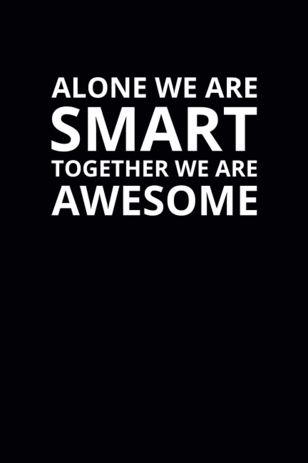 Alone We Are Smart Together We Are Awesome: 6x9 Lined Work Notebook, 108 Page Office Appreciation Gift For Adults | Coworker Card Alternative For Teams