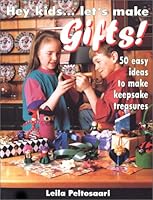 Hey Kids... Let's Make Gifts! : Fifty Easy Ideas to Make Keepsake Treasures 1896106005 Book Cover