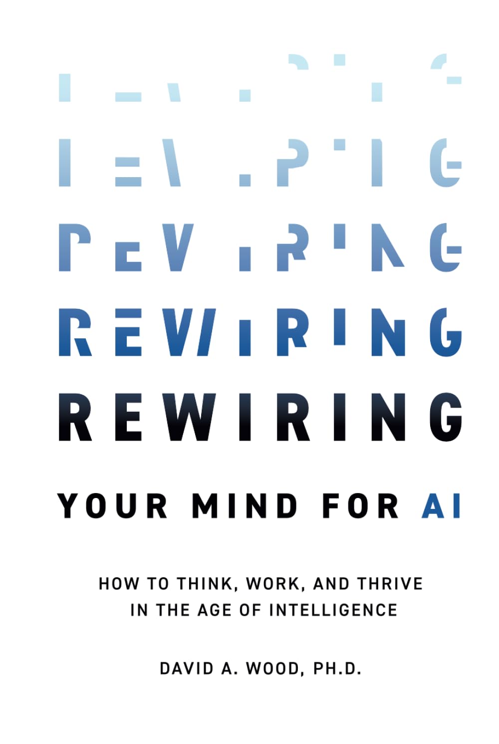 Rewiring Your Mind for AI: How to Think, Work, and Thrive in the Age of Intelligence