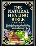 The Natural Healing Bible: Effective Herbal Recipes to Ease Joint Pain, Enhance Sleep, Strengthen Immunity, And Enhance Well-Being