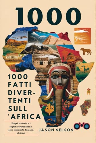 1000 FATTI DIVERTENTI SULL'AFRICA: Scopri le storie e i segreti sorprendenti e poco conosciuti dei paesi africani