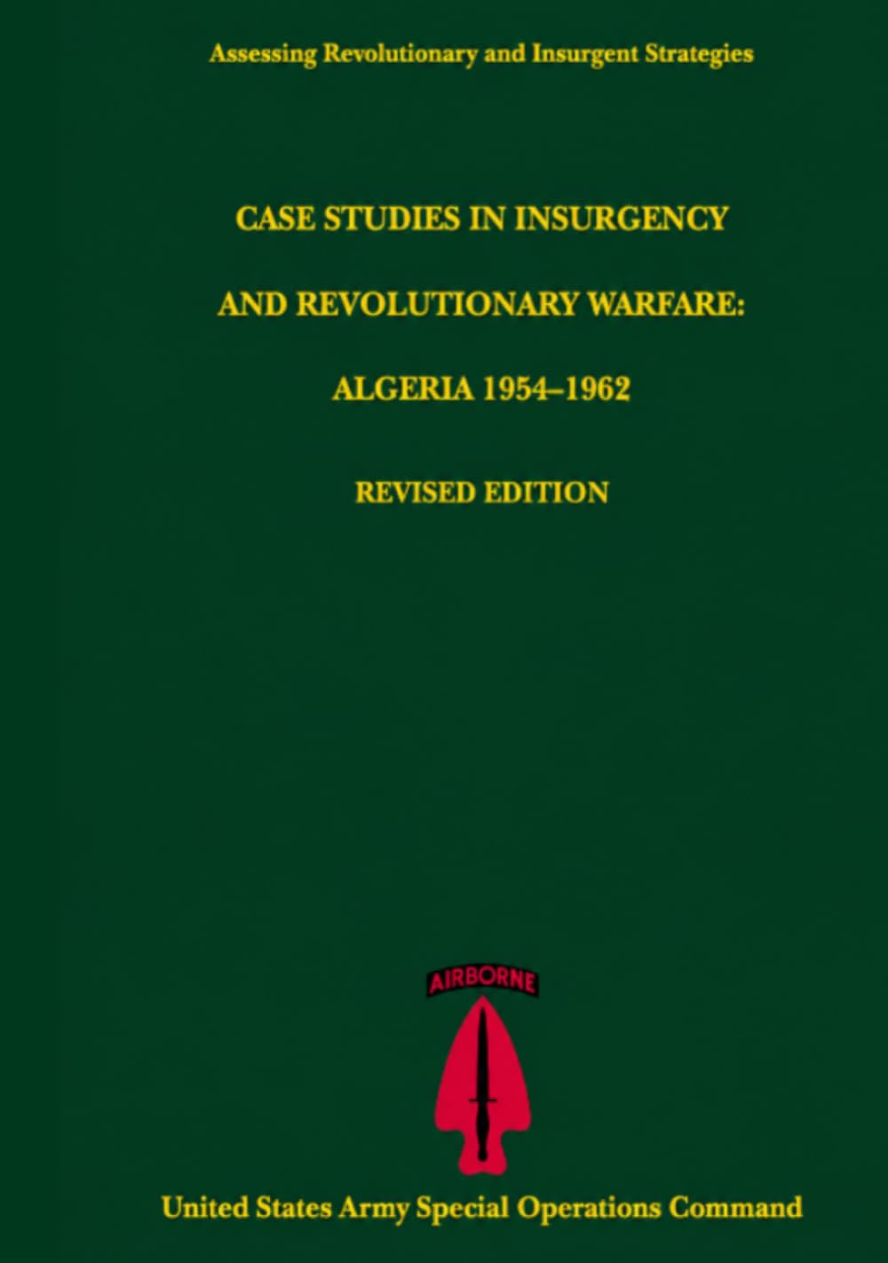 Case Studies in Insurgency and Revolutionary Warfare: Algeria 1954–1962 Revised Edition (Assessing Revolutionary and Insurgent Strategies)