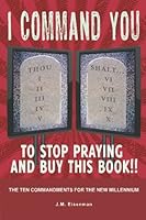 The Ten Commandments For The New Millennium: I Command You! To Stop Praying and Buy This Book 1448667933 Book Cover