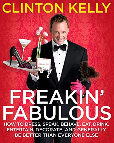 Freakin' Fabulous: How to Dress, Speak, Behave, Eat, Drink, Entertain, Decorate, and Generally Be Better than...