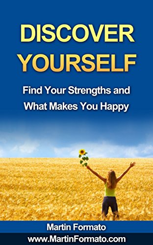 DISCOVER YOURSELF: Find Your Strengths and What Makes You Happy (who am I, know thyself, know me, how to feel great, discover your genius, self esteem, what makes us tick)