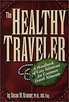 The Healthy Traveler: A Handbook of Easy Solutions for Common Travel Ailments