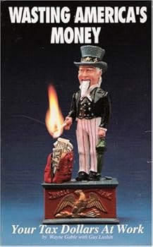 Wasting America's Money, Your Tax Dollars at Work